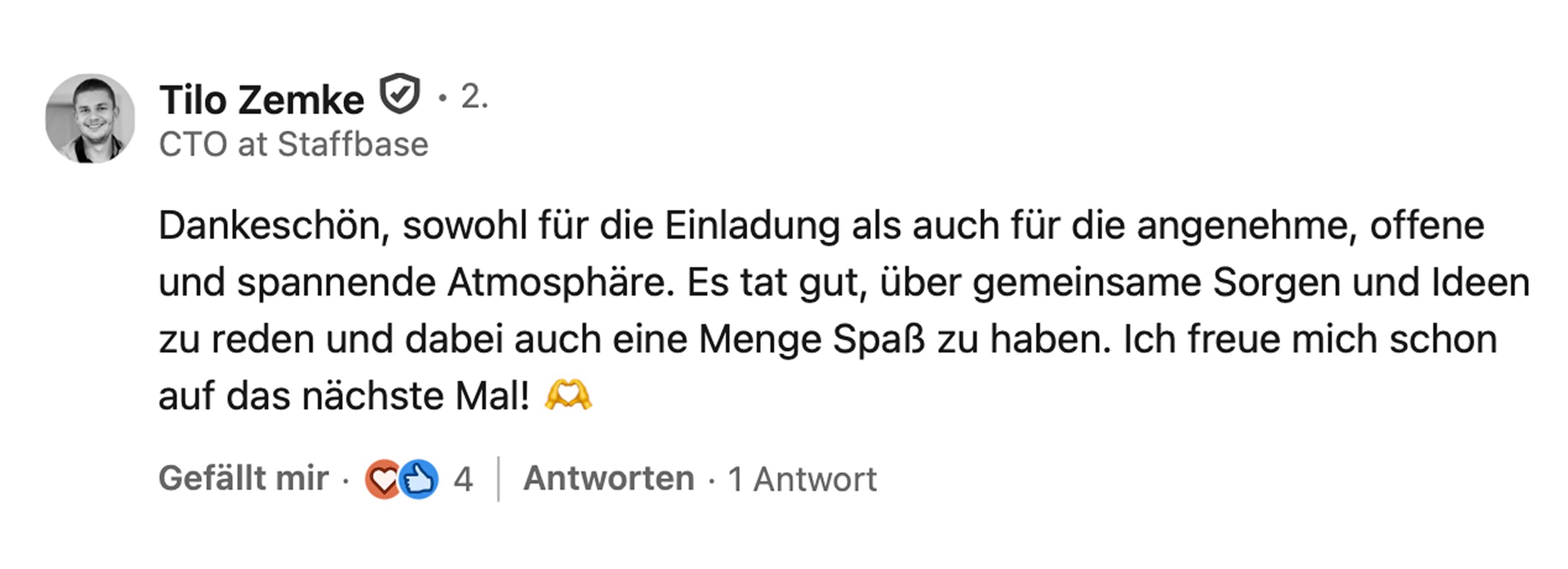 Tilo Zemke, CTO bei Staffbase: Dankeschön, sowohl für die Einladung als auch für die angenehme, offene und spannende Atmosphäre. Es tat gut, über gemeinsame Sorgen und Ideen zu reden und dabei auch eine Menge Spaß zu haben. Ich freue mich schon auf das nächste Mal!
